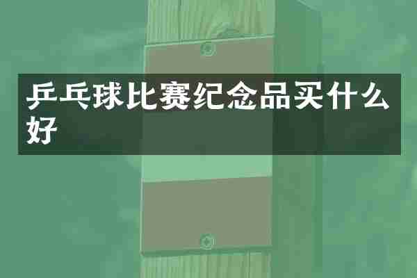 乒乓球比赛纪念品买什么好