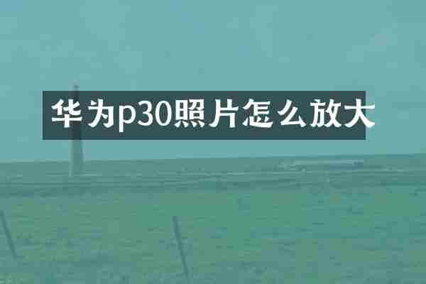 华为p30照片怎么放大
