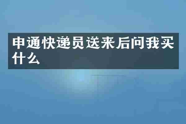申通快递员送来后问我买什么