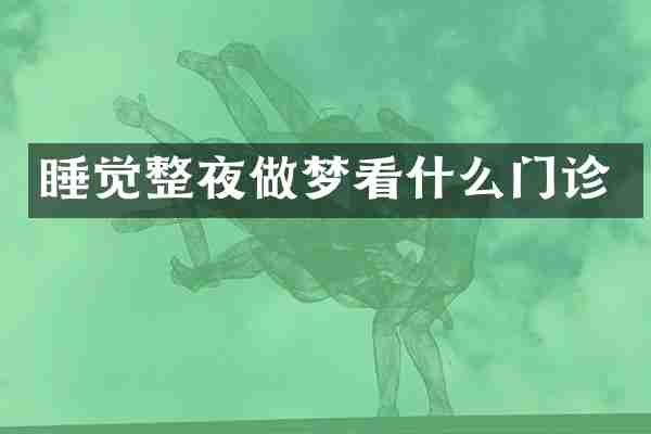 睡觉整夜做梦看什么门诊