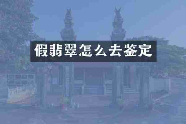 假翡翠怎么去鉴定