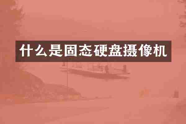 什么是固态硬盘摄像机