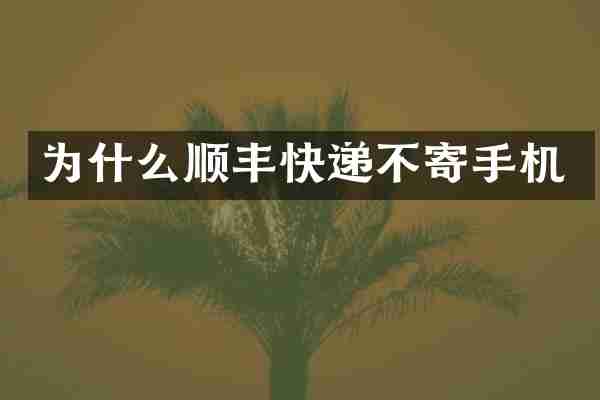 为什么顺丰快递不寄手机