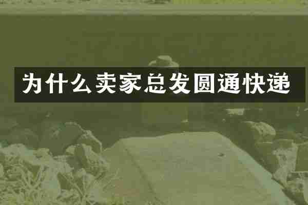 为什么卖家总发圆通快递