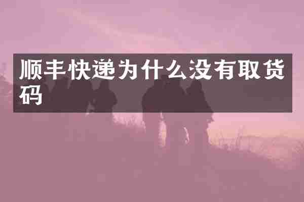 顺丰快递为什么没有取货码