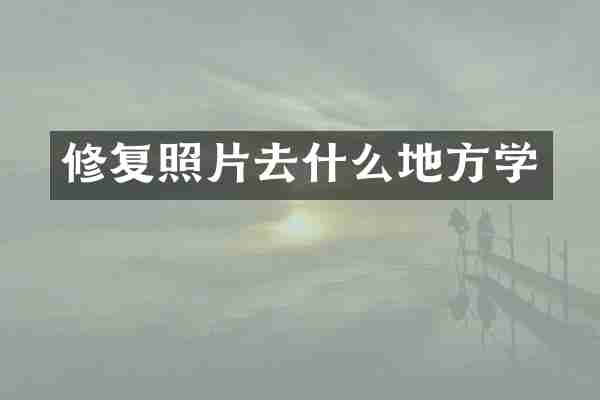 修复照片去什么地方学
