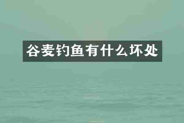 谷麦钓鱼有什么坏处