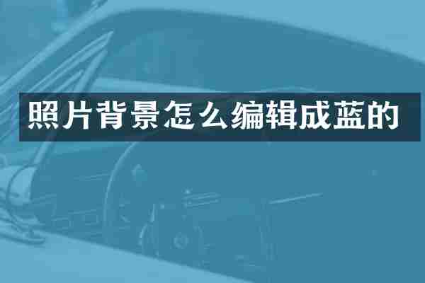 照片背景怎么编辑成蓝的