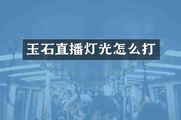 玉石直播灯光怎么打