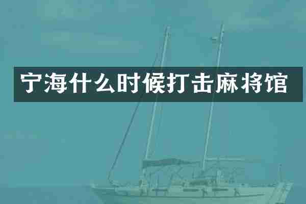 宁海什么时候打击麻将馆
