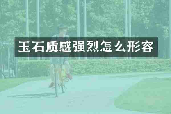 玉石质感强烈怎么形容