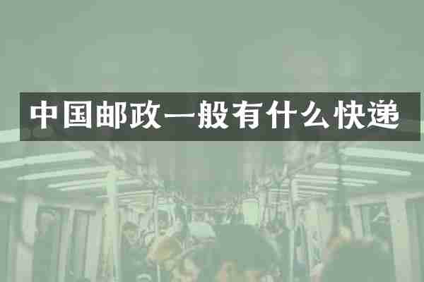 中国邮政一般有什么快递