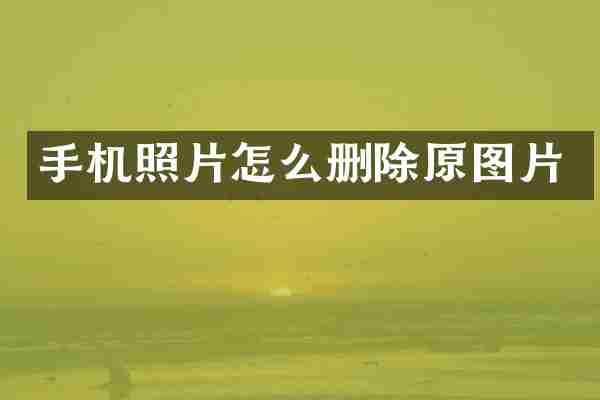 手机照片怎么删除原图片