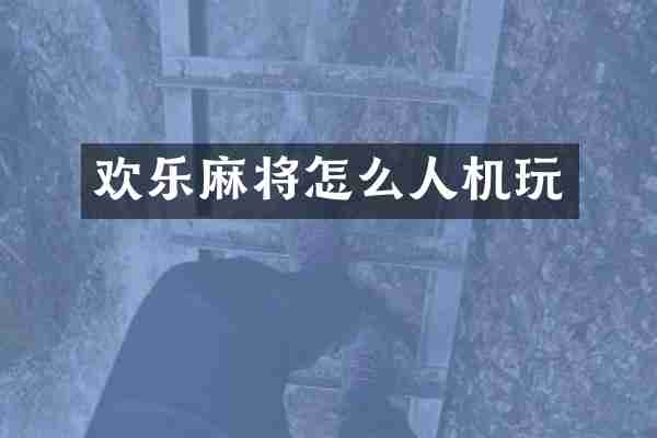 欢乐麻将怎么人机玩