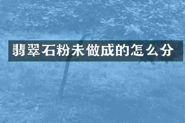 翡翠石粉未做成的怎么分