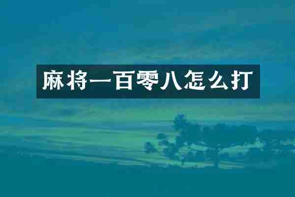 麻将一百零八怎么打