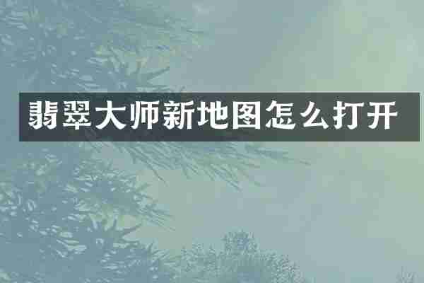 翡翠大师新地图怎么打开
