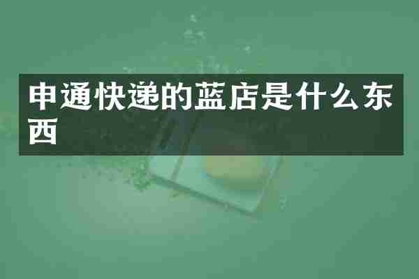 申通快递的蓝店是什么东西
