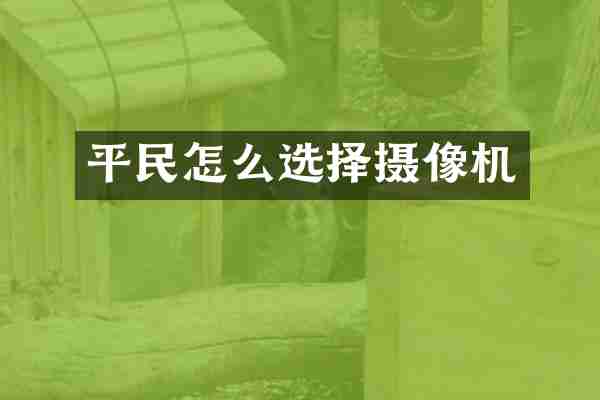 平民怎么选择摄像机