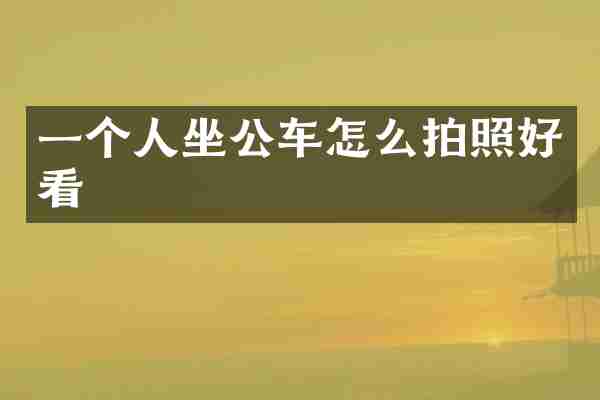 一个人坐公车怎么拍照好看