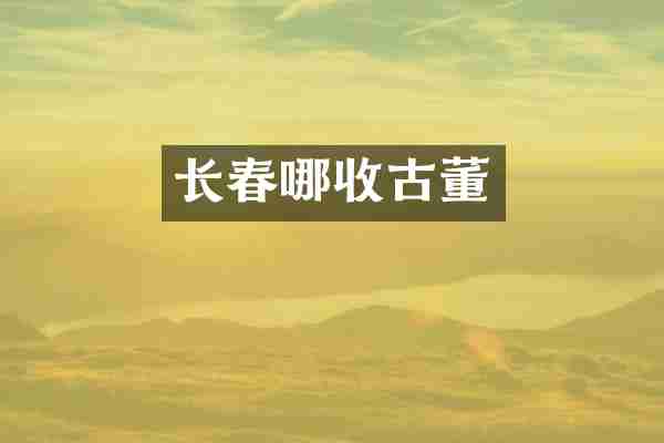 长春哪收古董