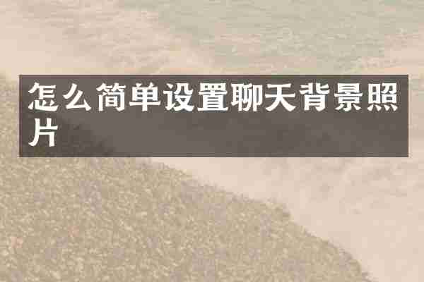 怎么简单设置聊天背景照片