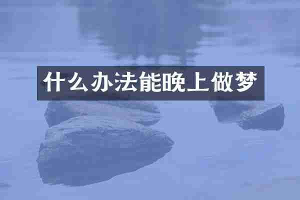 什么办法能晚上做梦