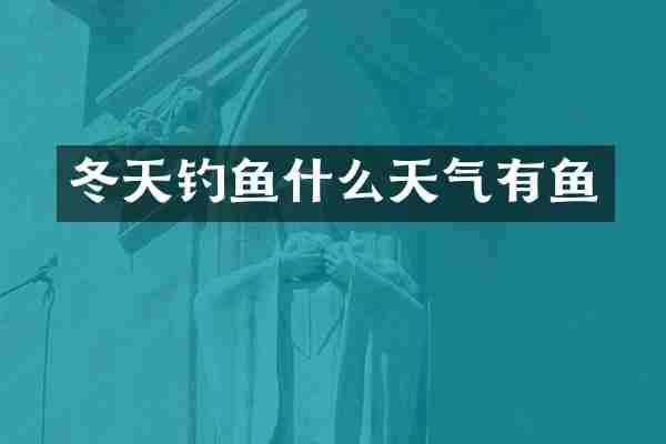 冬天钓鱼什么天气有鱼