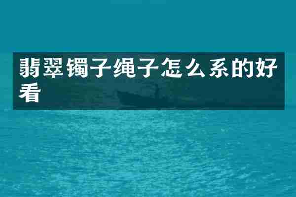 翡翠镯子绳子怎么系的好看