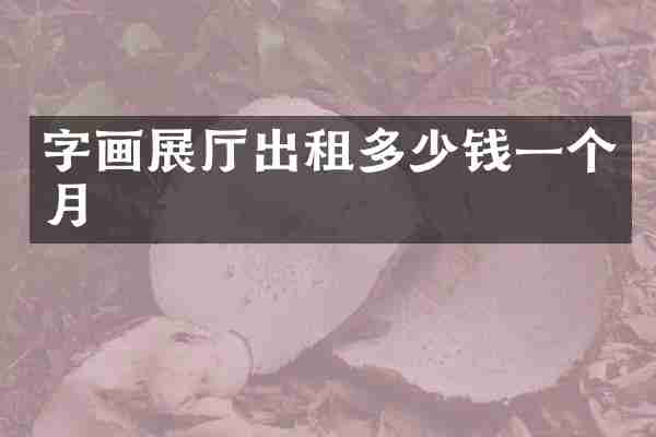 字画展厅出租多少钱一个月
