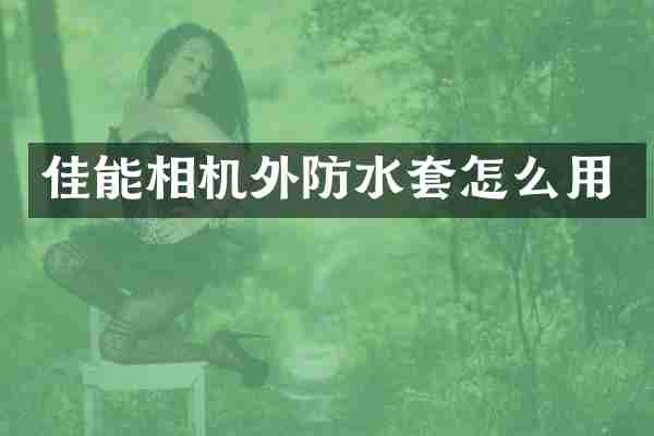 佳能相机外防水套怎么用