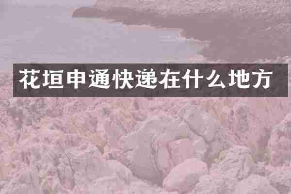 花垣申通快递在什么地方