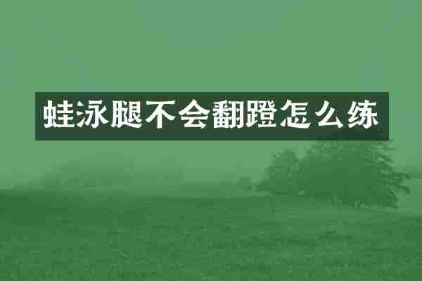 蛙泳腿不会翻蹬怎么练
