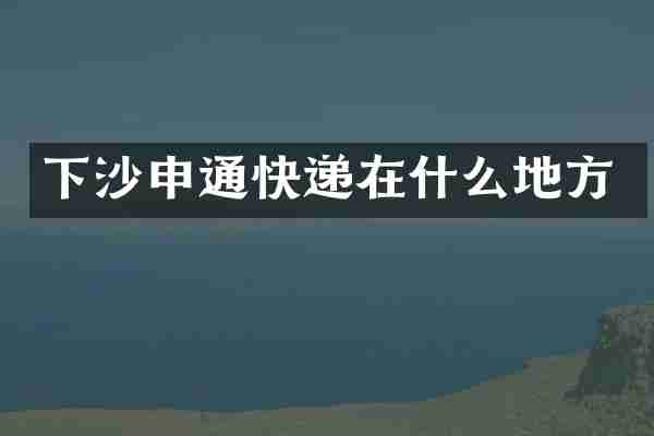 下沙申通快递在什么地方