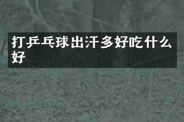 打乒乓球出汗多好吃什么好