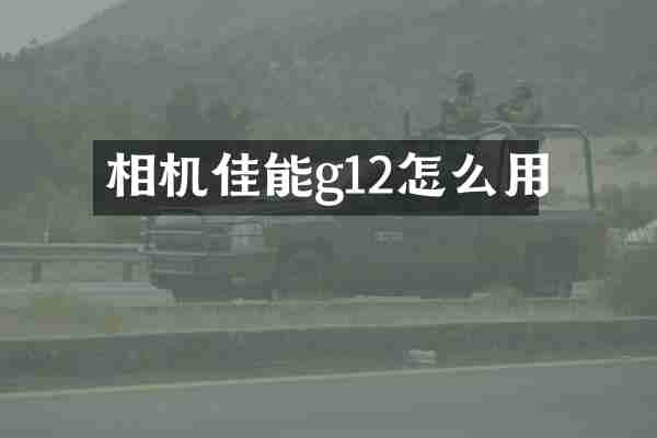 相机佳能g12怎么用