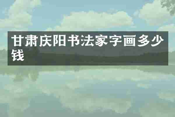 甘肃庆阳书法家字画多少钱