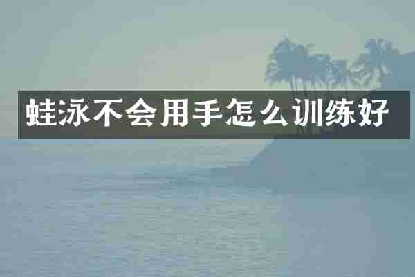 蛙泳不会用手怎么训练好