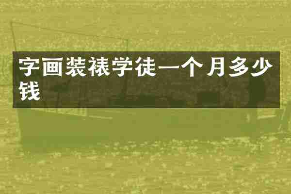 字画装裱学徒一个月多少钱