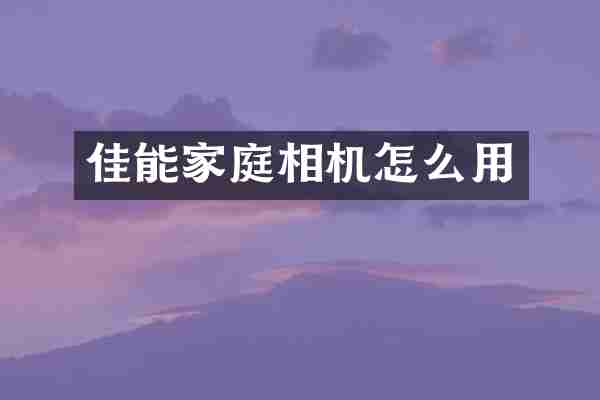 佳能家庭相机怎么用