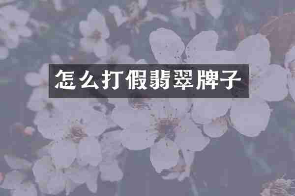 怎么打假翡翠牌子