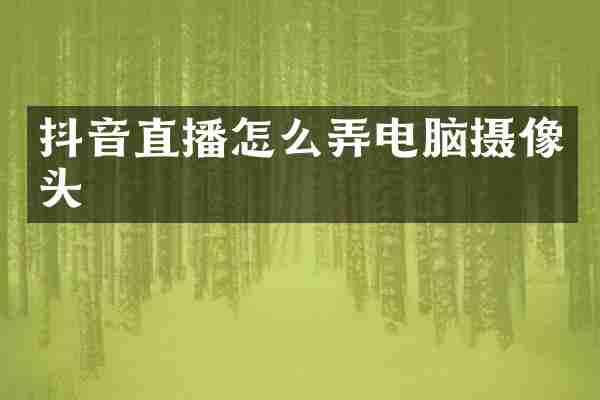 抖音直播怎么弄电脑摄像头