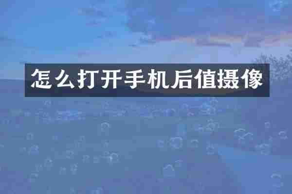 怎么打开手机后值摄像