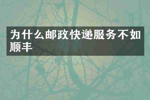 为什么邮政快递服务不如顺丰