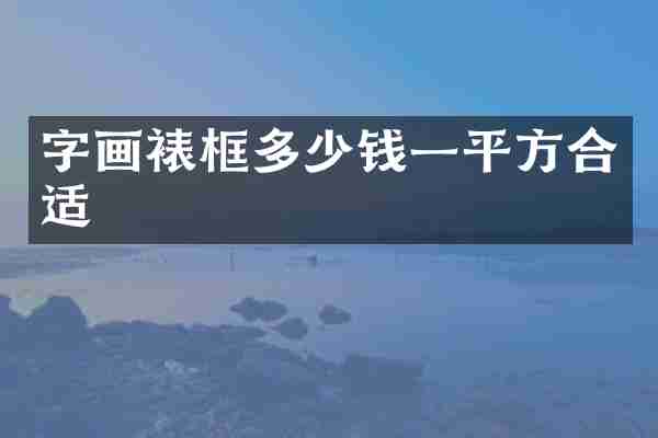 字画裱框多少钱一平方合适
