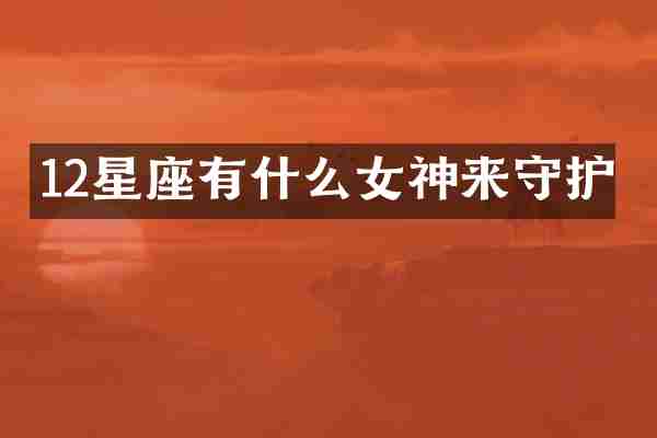 12星座有什么女神来守护