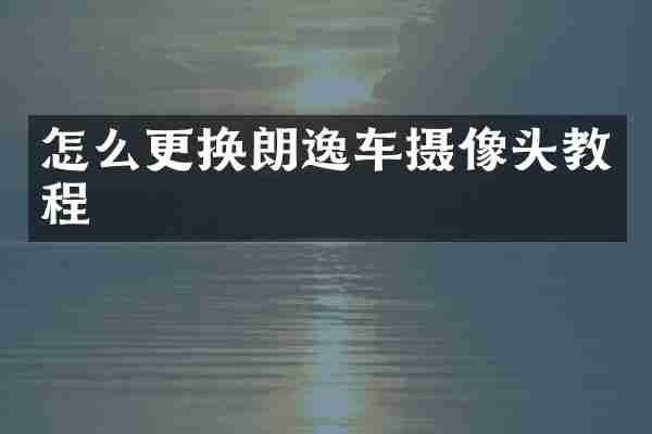怎么更换朗逸车摄像头教程