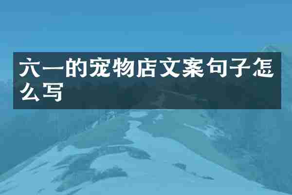 六一的宠物店文案句子怎么写