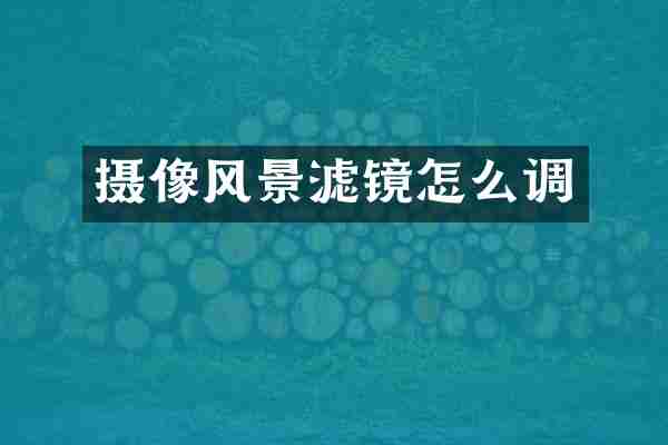 摄像风景滤镜怎么调