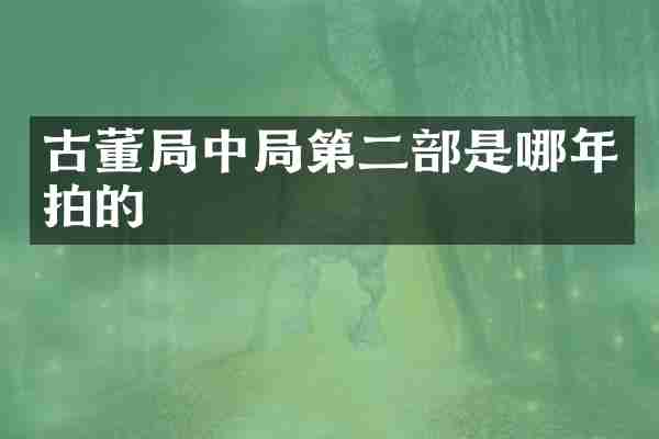 古董局中局第二部是哪年拍的